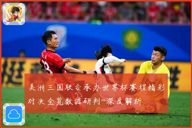 美洲三国联合承办世界杯赛程精彩对决全览数据研判-深度解析