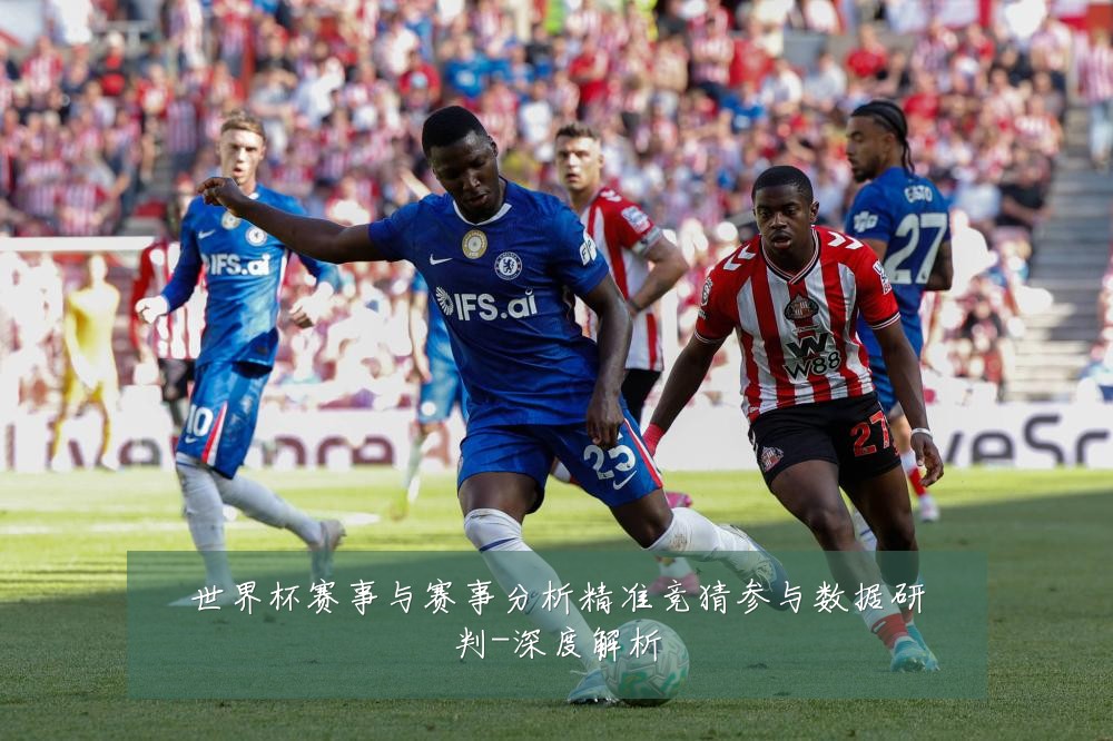 世界杯赛事与赛事分析精准竞猜参与数据研判-深度解析